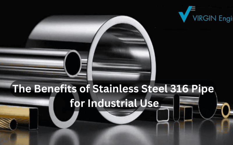 Benefits of Stainless Steel 316 Pipe for Industrial Use