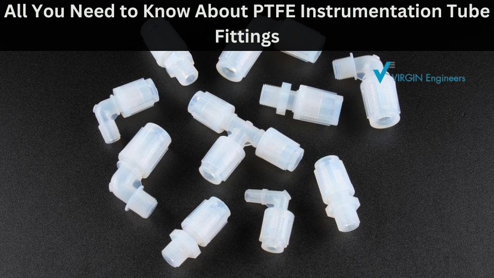 All you need to know about PTFE Instrumentation Tube Fittings