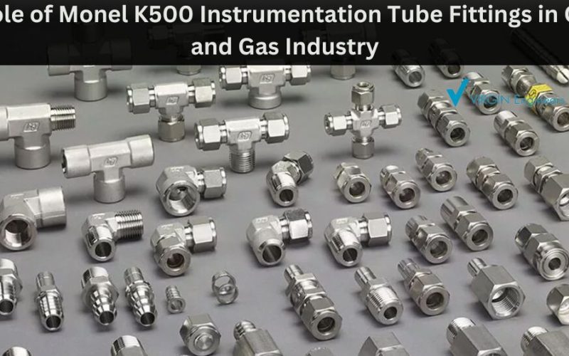 Role of Monel K500 Instrumentation Tube Fittings in the Oil and Gas Industry