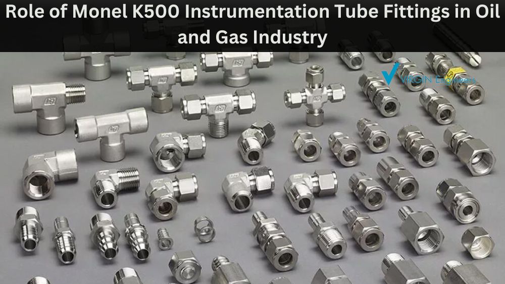 Role of Monel K500 Instrumentation Tube Fittings in the Oil and Gas Industry