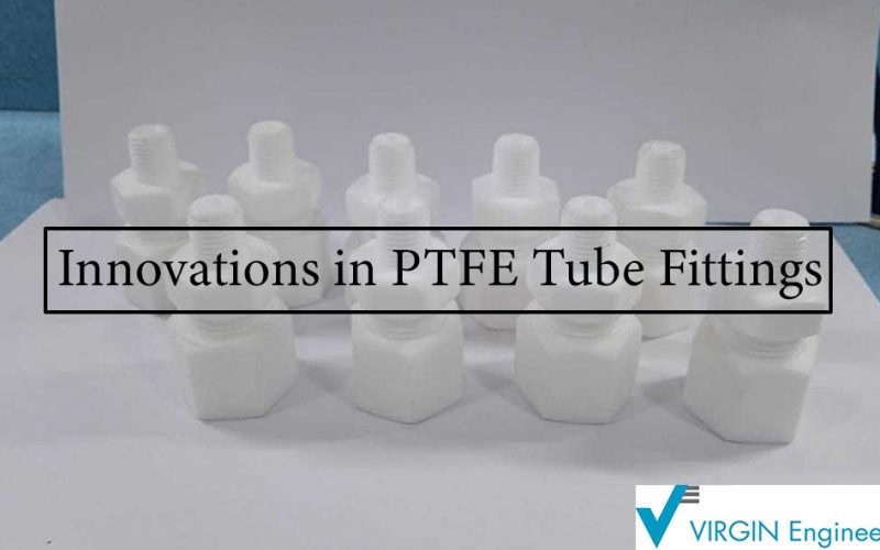 Innovations in PTFE Tube Fittings: What’s New in the Industry?