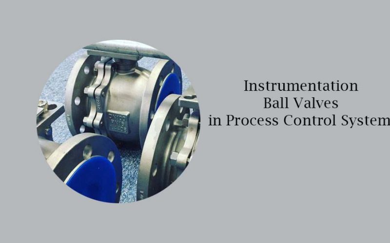 The Role of Instrumentation Ball Valves in Process Control Systems