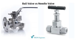 Ball Valve vs Needle Valve: Key Differences Explained - Virgin Engineers